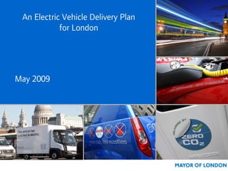 An Electric Vehicle Delivery Plan
            for London




May 2009
 