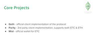 Core Projects
● Geth - official client implementation of the protocol
● Parity - 3rd party client implementation, supports...