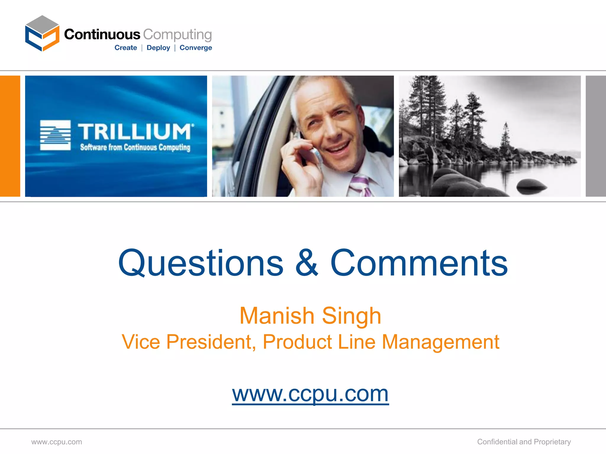 Questions & Comments
                           Manish Singh
               Vice President, Product Line Management

                          www.ccpu.com
www.ccpu.com                                       Confidential and Proprietary
 