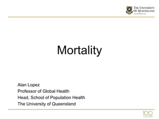 Mortality

Alan Lopez
Professor of Global Health
Head, School of Population Health
The University of Queensland
 
