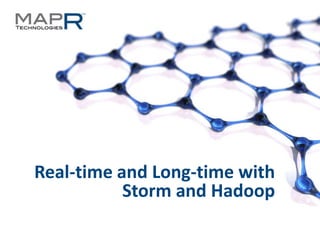 Real-time and Long-time with
                        Storm and Hadoop
©MapR Technologies - Confidential   1
 