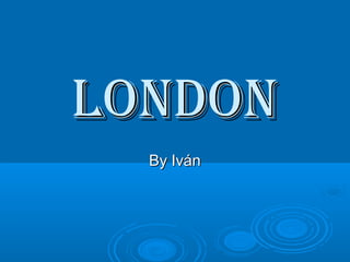 LONDON
By Iván

 