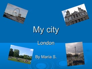 My city
London
By María S.

 