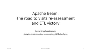 Apache	Beam:
The	road	to	visits	re-assessment	
and	ETL	victory
Konstantinos	Papadopoulos
Analytics	Implementation	(among	others)	@	Debenhams
3/17/18 MeasureCamp	#12 1
 