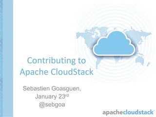 Contributing to
Apache CloudStack
Sebastien Goasguen,
January 23rd
@sebgoa

 