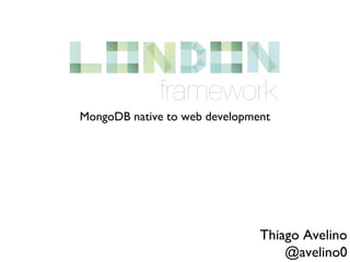 MongoDB native to web development




                               Thiago Avelino
                                   @avelino0
 