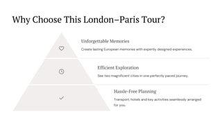 Why Choose This London–Paris Tour?
Unforgettable Memories
Create lasting European memories with expertly designed experiences.
Efficient Exploration
See two magnificent cities in one perfectly paced journey.
Hassle-Free Planning
Transport, hotels and key activities seamlessly arranged
for you.
 