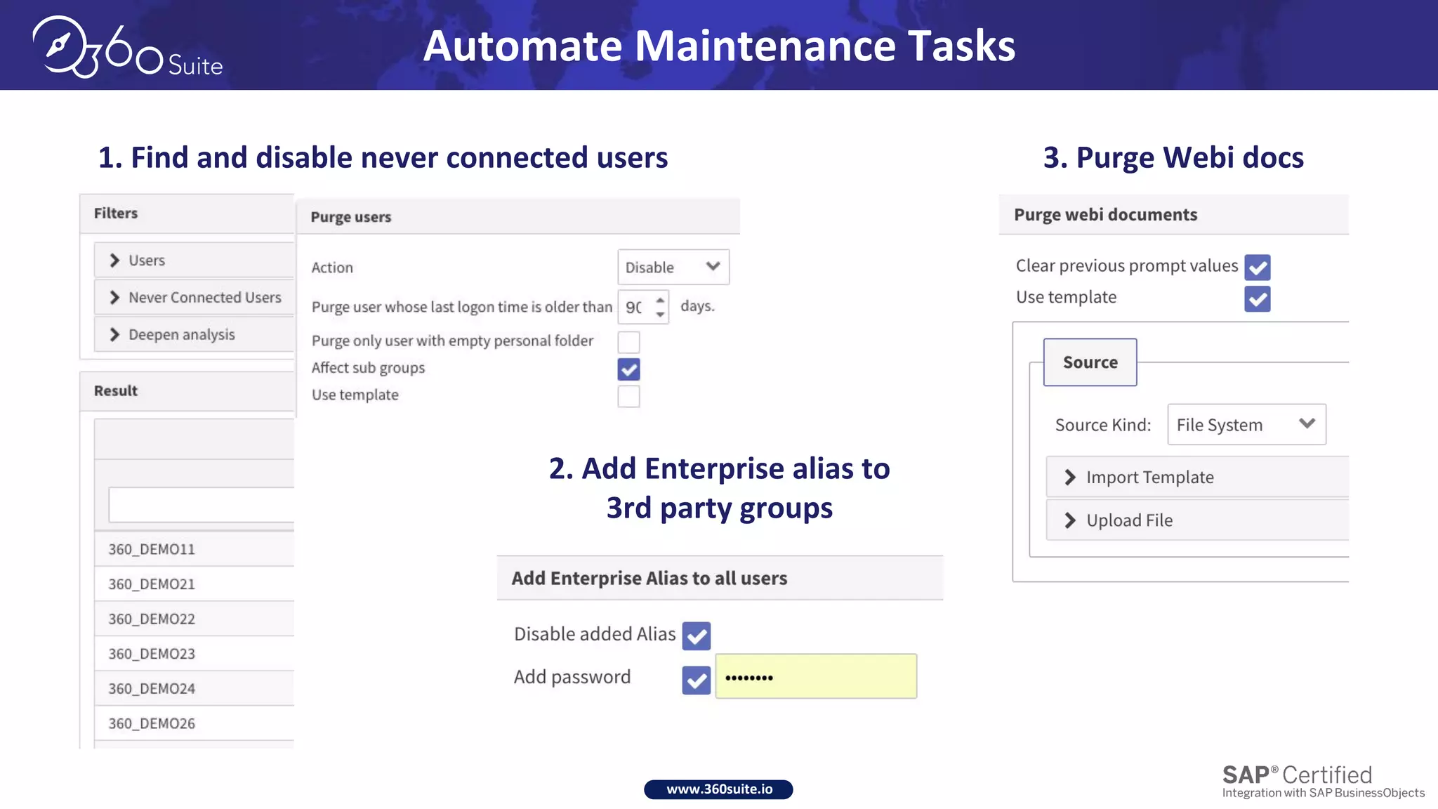 www.360suite.io
Automate Maintenance Tasks
3. Purge Webi docs1. Find and disable never connected users
2. Add Enterprise alias to
3rd party groups
 