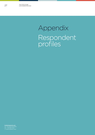27
londonresearch.com
UK: 	+44 (0)207 193 4600
US: 	+1 415-463-7044
© London Research 2021
THE STATE OF B2B
LEAD GENERATION 2021
Appendix
Respondent
profiles
 