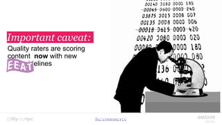 Important caveat:
Quality raters are scoring
content now with new
guidelines
 