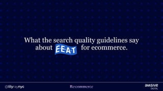 What the search quality guidelines say
about for ecommerce.
 