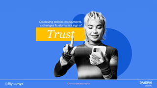 Displaying policies on payments,
exchanges & returns is a sign of
Trust
 
