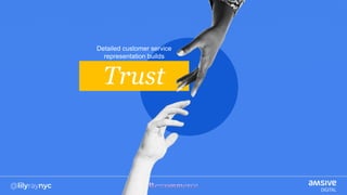 Detailed customer service
representation builds
Trust
 