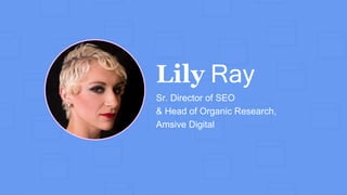 Sr. Director of SEO
& Head of Organic Research,
Amsive Digital
Lily Ray
 