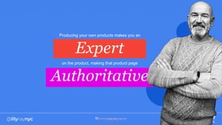 Producing your own products makes you an
Expert
on the product, making that product page
Authoritative
 