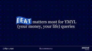 matters most for YMYL
(your money, your life) queries
 
