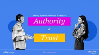 Having a positive reputation is a sign of
Authority
&
Trust
 