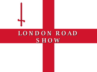 LONDON ROAD SHOW 