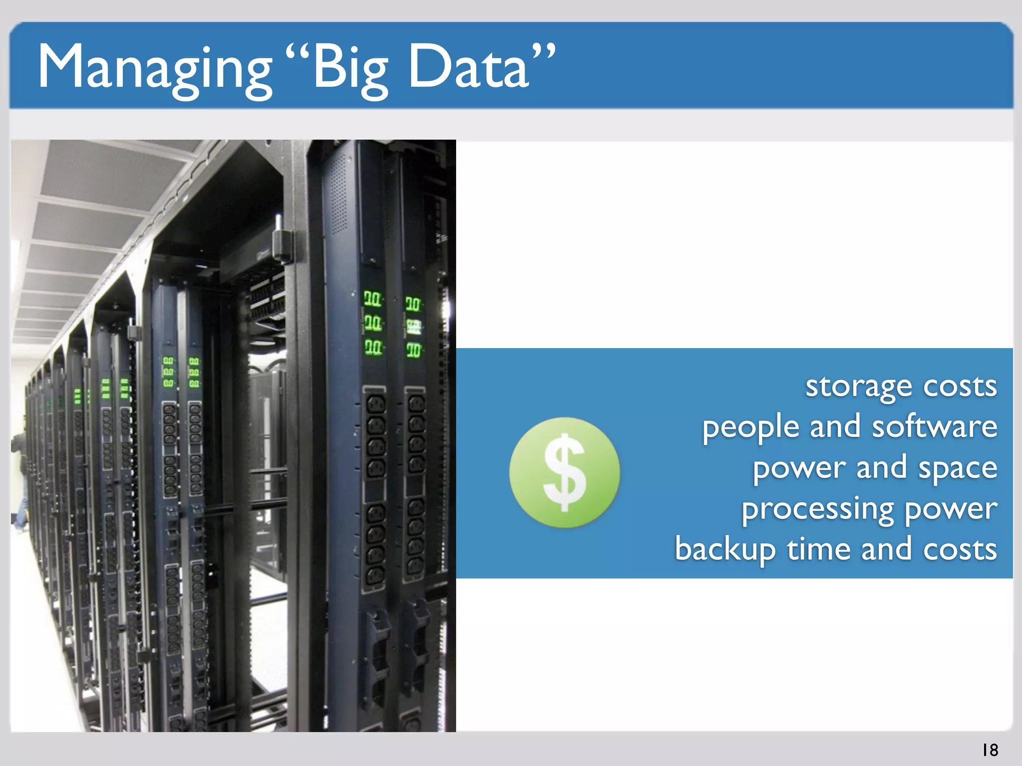 Managing “Big Data”



                               storage costs
                        people and software
                           power and space
                          processing power
                      backup time and costs




                                          18
 