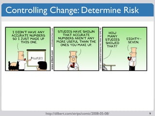 Controlling Change: Determine Risk




          http://dilbert.com/strips/comic/2008-05-08/   9
 