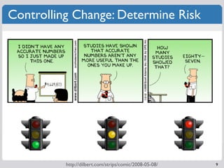 Controlling Change: Determine Risk




          http://dilbert.com/strips/comic/2008-05-08/   9
 
