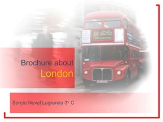 Brochure about
London
Sergio Noval Lagranda 3º C
 