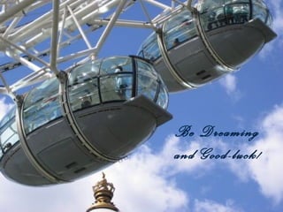 Be Dreaming
and Good-luck!
 