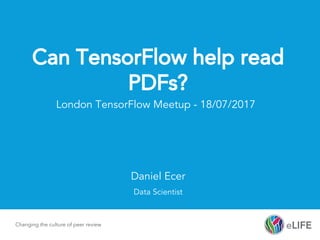 @eLifeInnovation
Can TensorFlow help read
PDFs?
Changing the culture of peer review
London TensorFlow Meetup - 18/07/2017
Daniel Ecer
Data Scientist
 