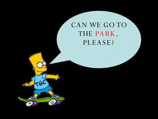 CAN WE GO TO THE  PARK,   PLEASE? 