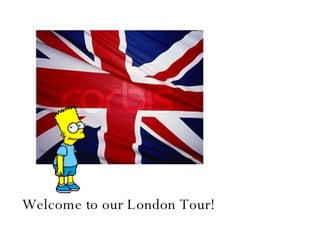 Welcome to our London Tour! it’s fun 