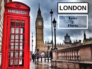 LONDON
Leire
y
Flavia
 