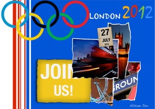 LONDON    2012
         27
         JULY
          2012




JOIN
 US!
                 Abhinav Jain
 