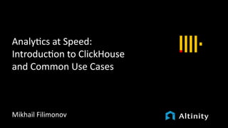 Analytics at Speed:
Introduction to ClickHouse
and Common Use Cases
Mikhail Filimonov
 