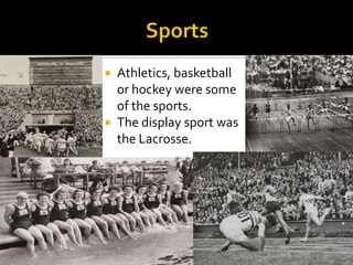 Athletics, basketball
or hockey were some
of the sports.
 The display sport was
the Lacrosse.


 