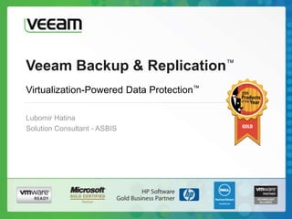 Veeam Backup & Replication™ Virtualization-Powered Data Protection™ LubomirHatina Solution Consultant - ASBIS 