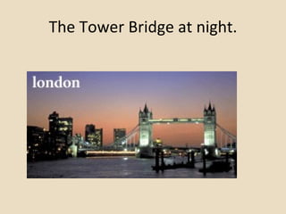 The Tower Bridge at night. 