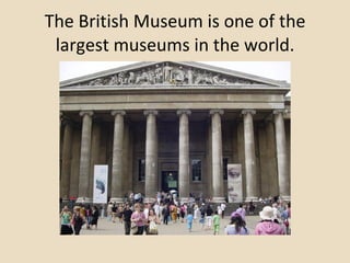 The British Museum is one of the  largest  museums in the world. 