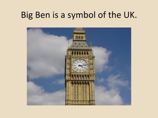 Big Ben is a symbol of the UK. 
