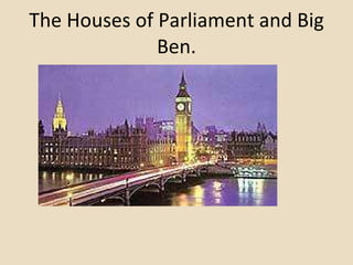 The Houses of Parliament and Big Ben. 