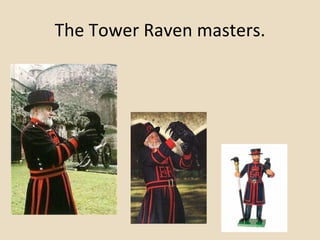 The Tower Raven masters. 
