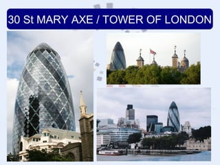 30 St MARY AXE / TOWER OF LONDON
 