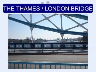 THE THAMES / LONDON BRIDGE
 