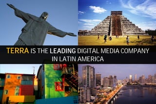 TERRA IS THE LEADING DIGITAL MEDIA COMPANY
             IN LATIN AMERICA
 
