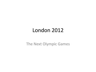 London 2012

The Next Olympic Games
 