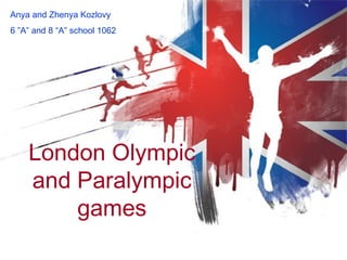 Anya and Zhenya Kozlovy
6 ”A” and 8 “A” school 1062




    London Olympic
    and Paralympic
        games
 