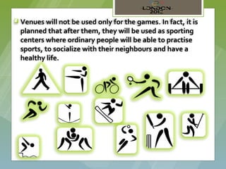  Venues will not be used only for the games. In fact, it is
  planned that after them, they will be used as sporting
  centers where ordinary people will be able to practise
  sports, to socialize with their neighbours and have a
  healthy life.
 