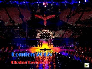London 2012:
Closing Ceremony
 