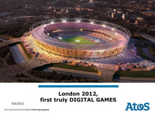 London 2012,
           first truly DIGITAL GAMES
9/6/2012
 