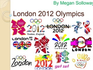 By Megan Solloway

London 2012 Olympics
 