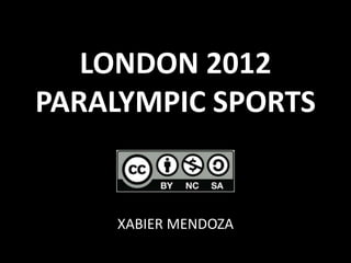 LONDON 2012
PARALYMPIC SPORTS


    XABIER MENDOZA
 